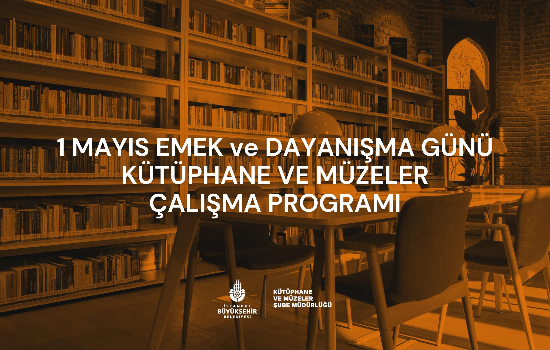 1 Mayıs Emek ve Dayanışma Günü Kütüphane ve Müze Çalışma Programı